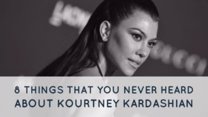 8 Things That You Never Heard About Kourtney Kardashian